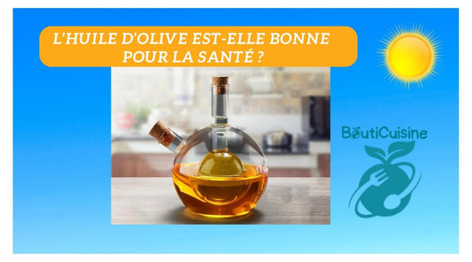 Huile d'Olive est-elle Bonne pour la Santé ? - Bouticuisine
