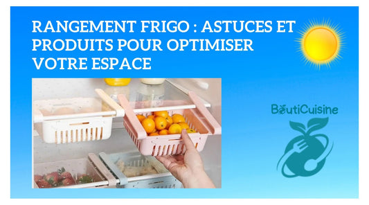 Rangement frigo : Astuces et produits pour optimiser votre espace - Bouticuisine